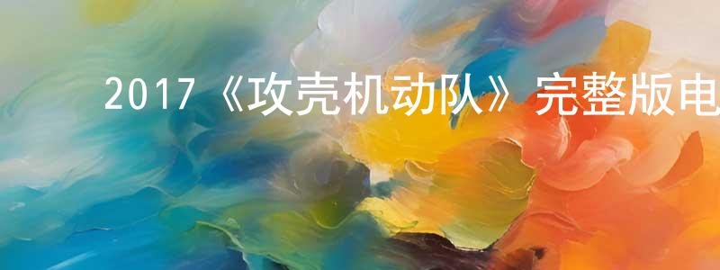 ﻿陈玉佩的动漫综艺大全,﻿2017《攻壳机动队》完整版电影/在线观看/百度云-美剧天堂